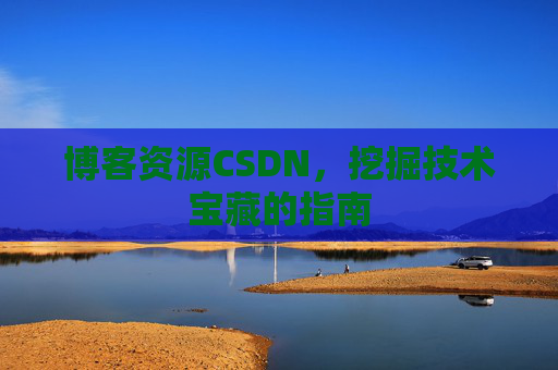 博客资源CSDN，挖掘技术宝藏的指南